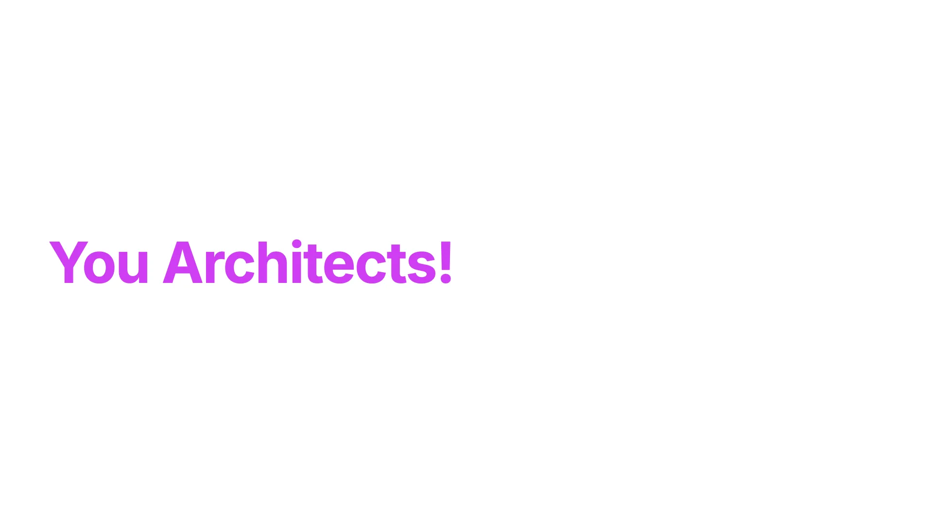Slide 45: Ihr Architekten!